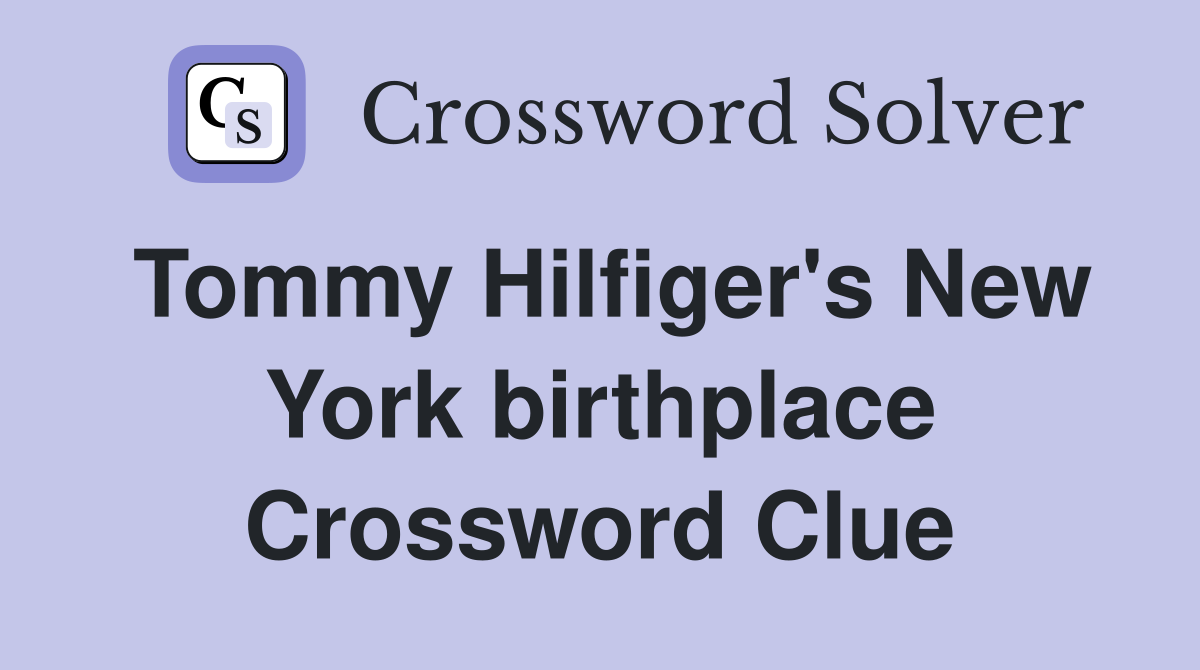 Tommy Hilfiger's New York birthplace Crossword Clue Answers